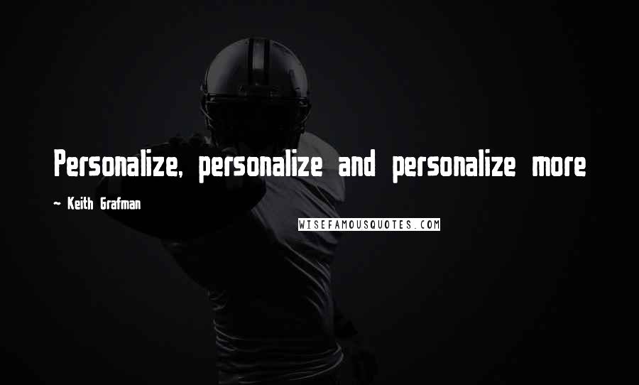 Keith Grafman Quotes: Personalize, personalize and personalize more