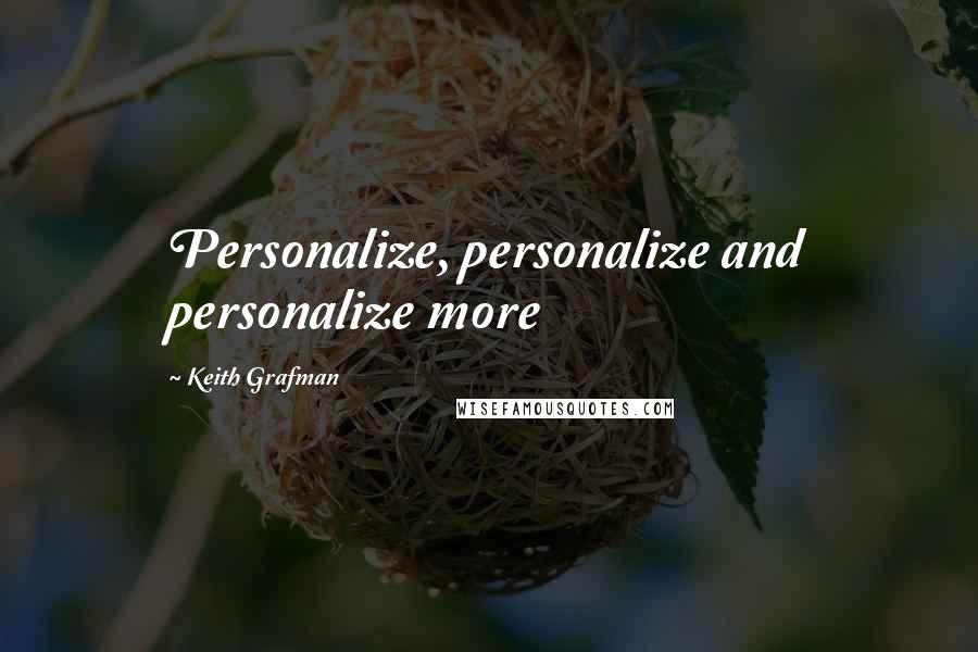 Keith Grafman Quotes: Personalize, personalize and personalize more