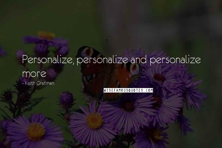 Keith Grafman Quotes: Personalize, personalize and personalize more