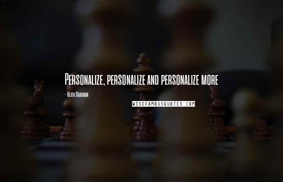 Keith Grafman Quotes: Personalize, personalize and personalize more