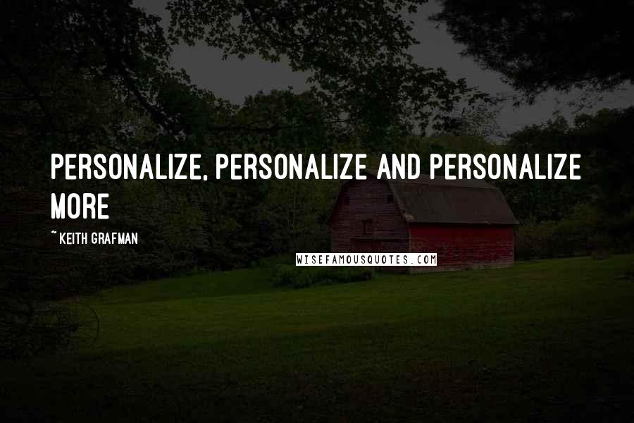 Keith Grafman Quotes: Personalize, personalize and personalize more