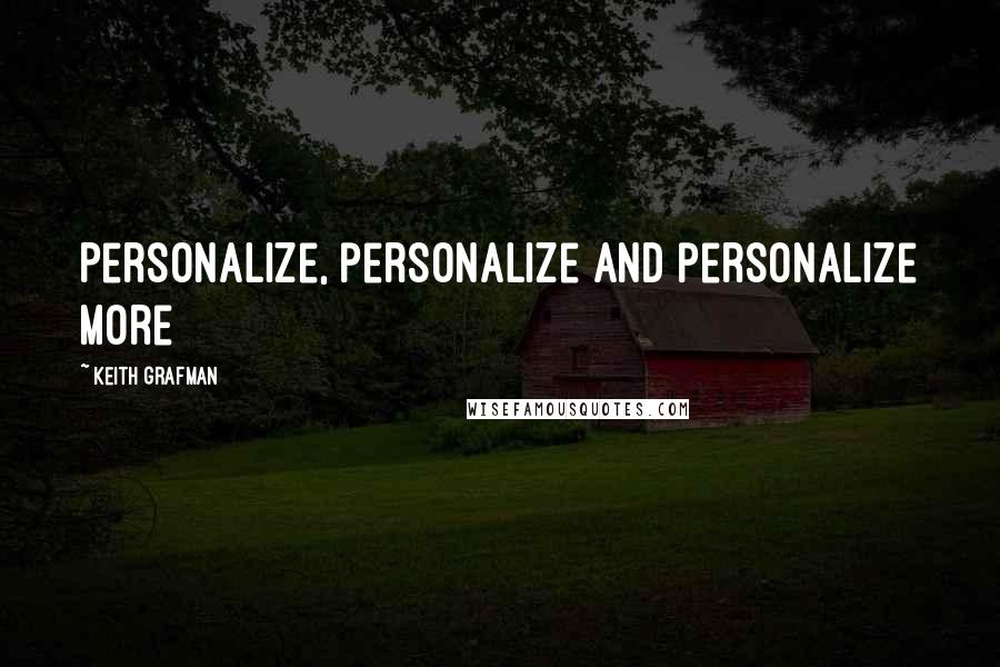 Keith Grafman Quotes: Personalize, personalize and personalize more