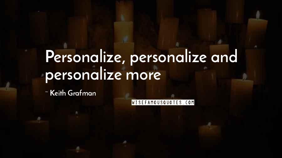 Keith Grafman Quotes: Personalize, personalize and personalize more