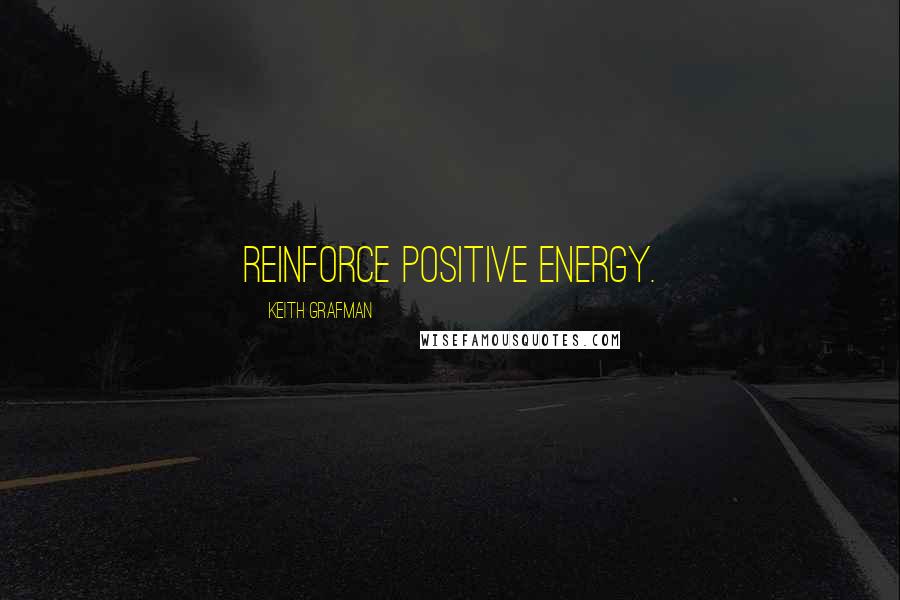 Keith Grafman Quotes: Reinforce positive energy.