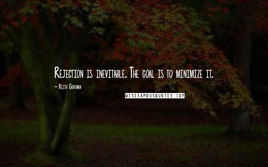 Keith Grafman Quotes: Rejection is inevitable. The goal is to minimize it.