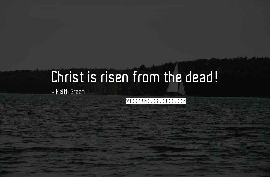 Keith Green Quotes: Christ is risen from the dead!