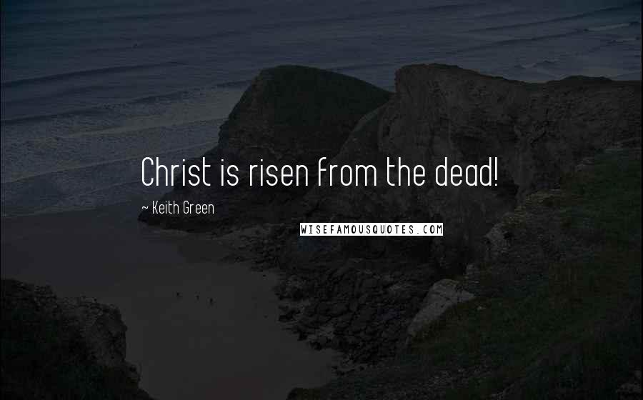Keith Green Quotes: Christ is risen from the dead!