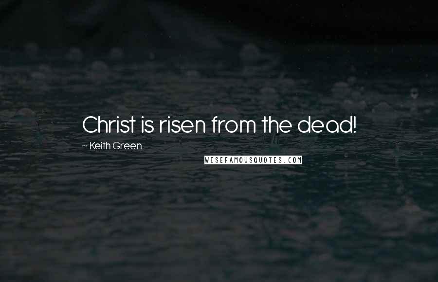 Keith Green Quotes: Christ is risen from the dead!
