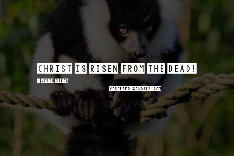 Keith Green Quotes: Christ is risen from the dead!