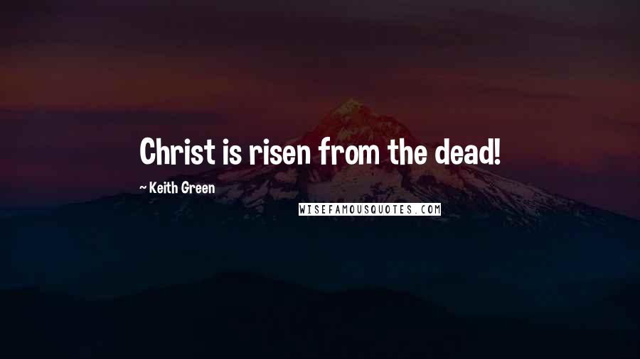 Keith Green Quotes: Christ is risen from the dead!