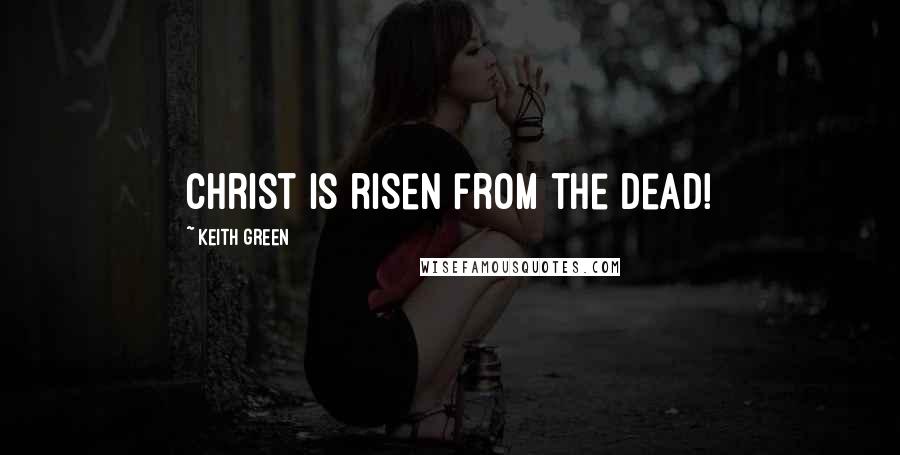 Keith Green Quotes: Christ is risen from the dead!
