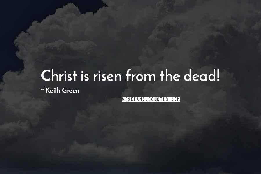 Keith Green Quotes: Christ is risen from the dead!