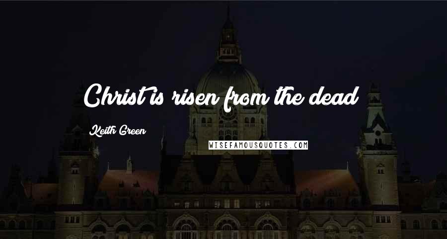 Keith Green Quotes: Christ is risen from the dead!