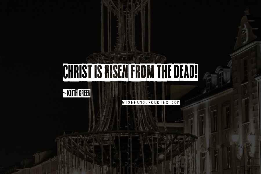 Keith Green Quotes: Christ is risen from the dead!