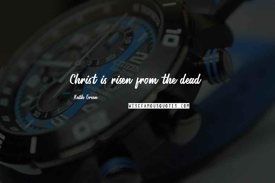 Keith Green Quotes: Christ is risen from the dead!