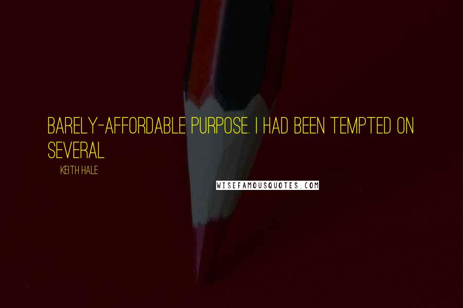 Keith Hale Quotes: barely-affordable purpose. I had been tempted on several