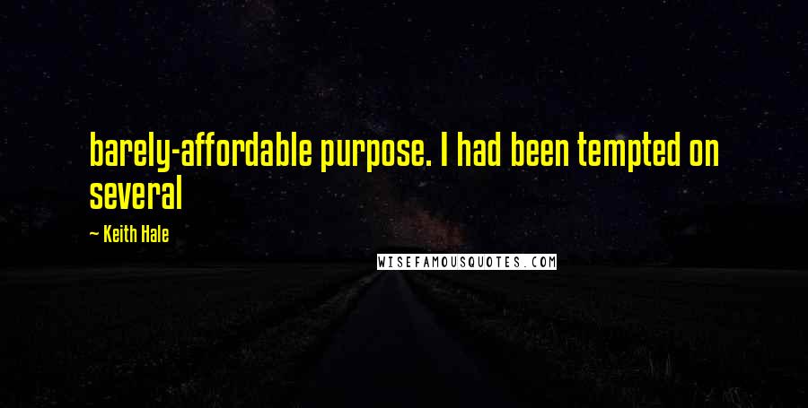 Keith Hale Quotes: barely-affordable purpose. I had been tempted on several