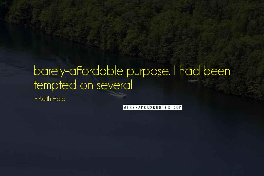 Keith Hale Quotes: barely-affordable purpose. I had been tempted on several