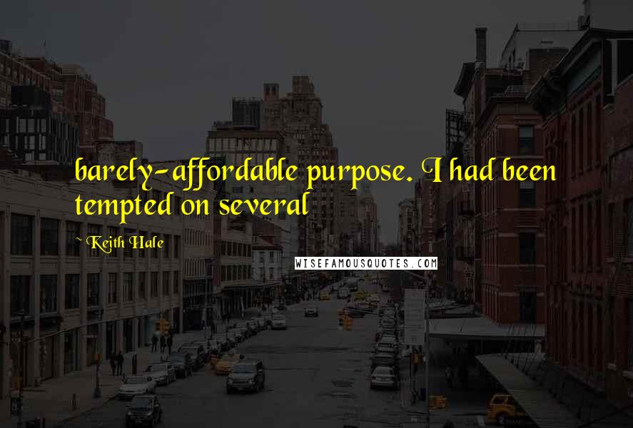 Keith Hale Quotes: barely-affordable purpose. I had been tempted on several