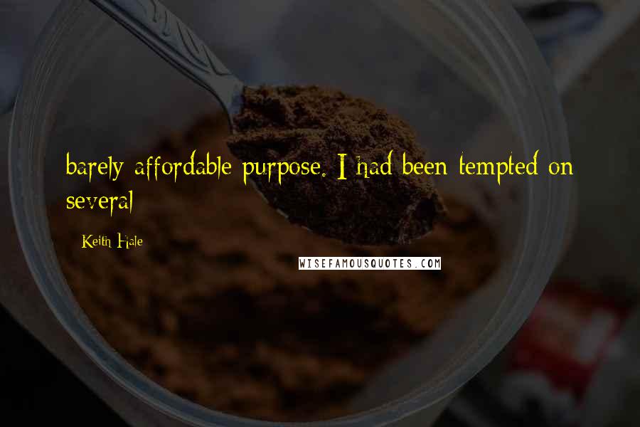 Keith Hale Quotes: barely-affordable purpose. I had been tempted on several