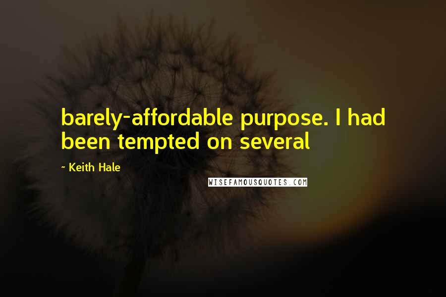 Keith Hale Quotes: barely-affordable purpose. I had been tempted on several