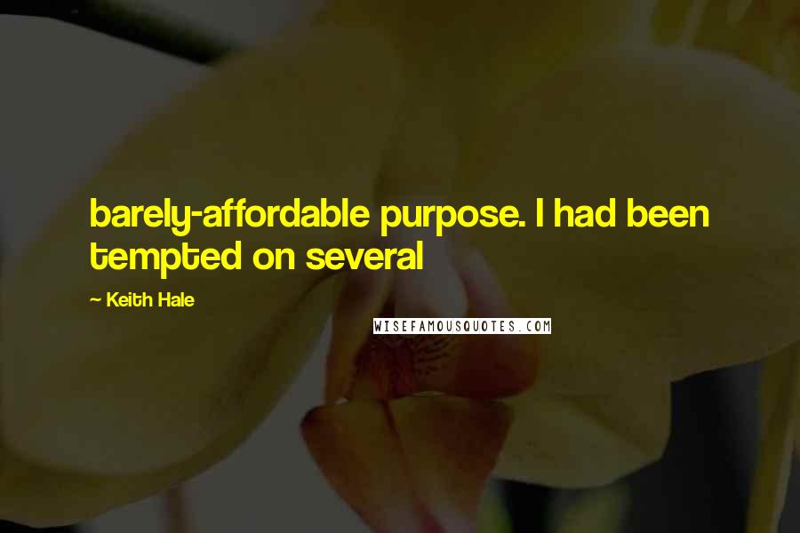 Keith Hale Quotes: barely-affordable purpose. I had been tempted on several