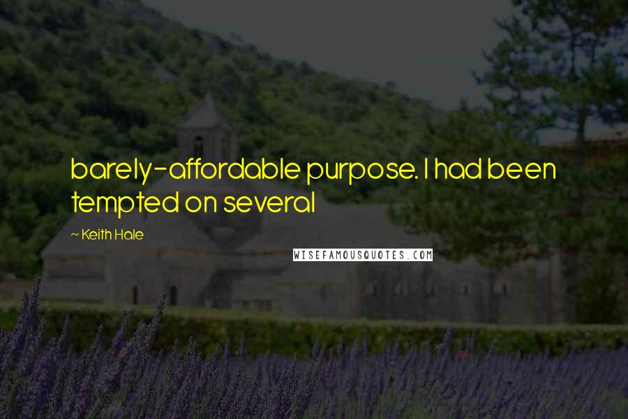 Keith Hale Quotes: barely-affordable purpose. I had been tempted on several