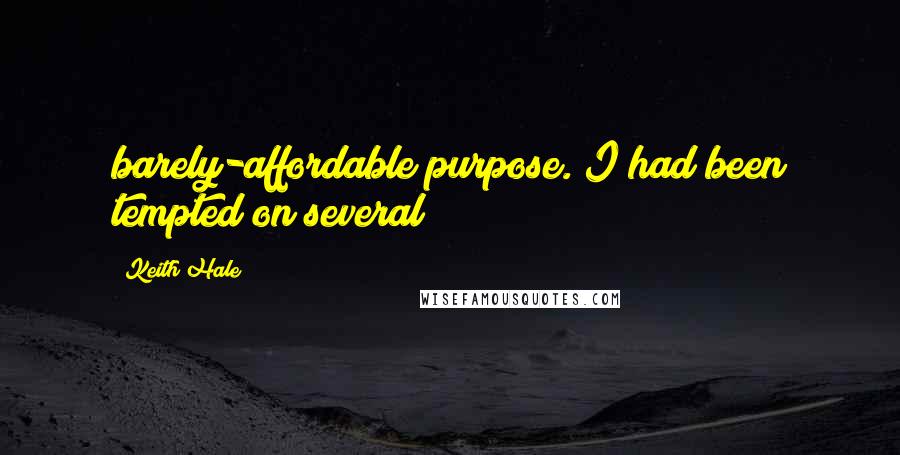 Keith Hale Quotes: barely-affordable purpose. I had been tempted on several