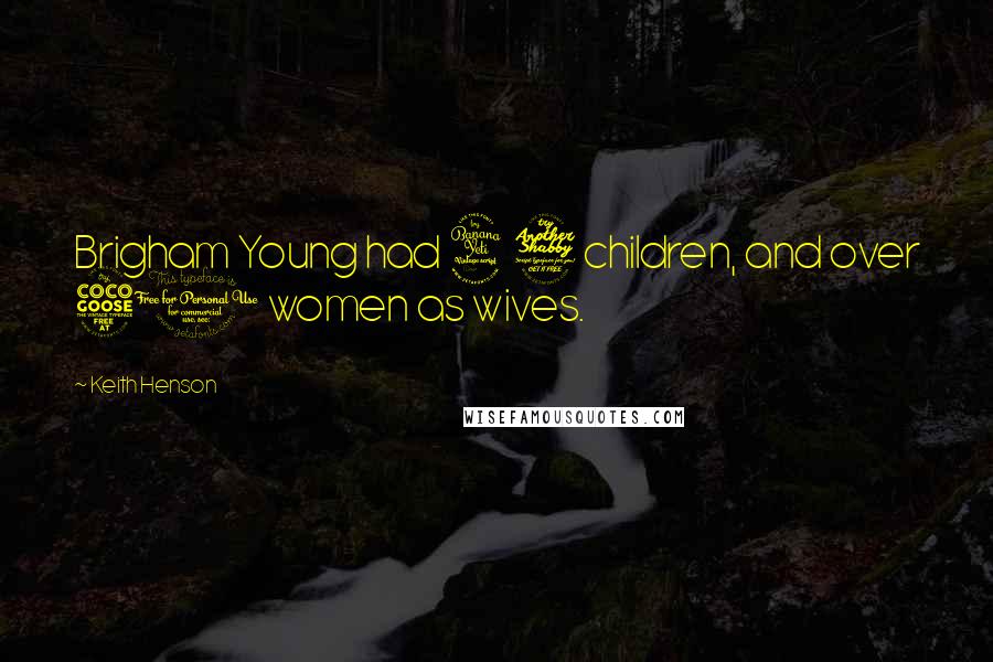 Keith Henson Quotes: Brigham Young had 47 children, and over 50 women as wives.