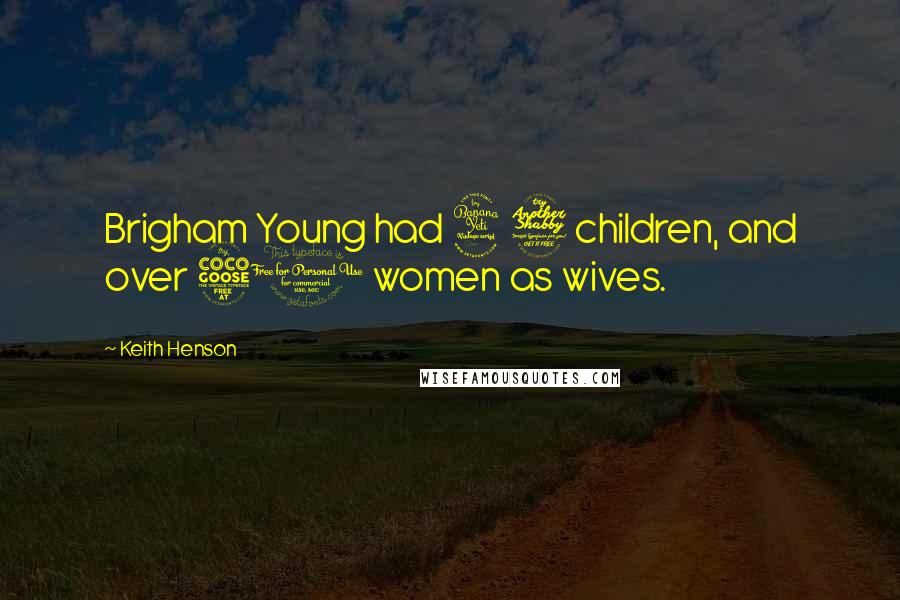 Keith Henson Quotes: Brigham Young had 47 children, and over 50 women as wives.