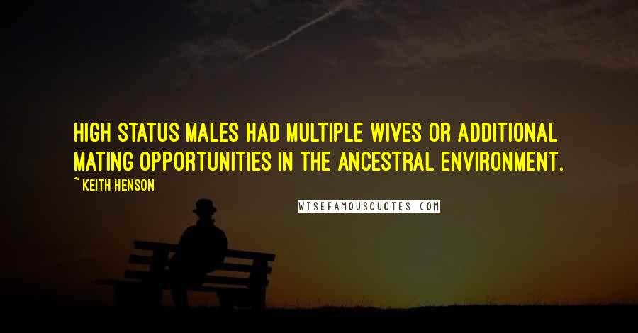 Keith Henson Quotes: High status males had multiple wives or additional mating opportunities in the ancestral environment.