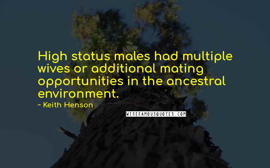 Keith Henson Quotes: High status males had multiple wives or additional mating opportunities in the ancestral environment.