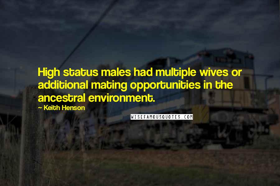 Keith Henson Quotes: High status males had multiple wives or additional mating opportunities in the ancestral environment.