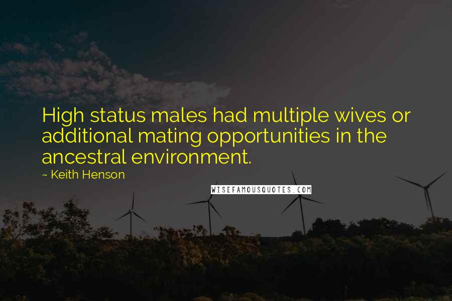 Keith Henson Quotes: High status males had multiple wives or additional mating opportunities in the ancestral environment.