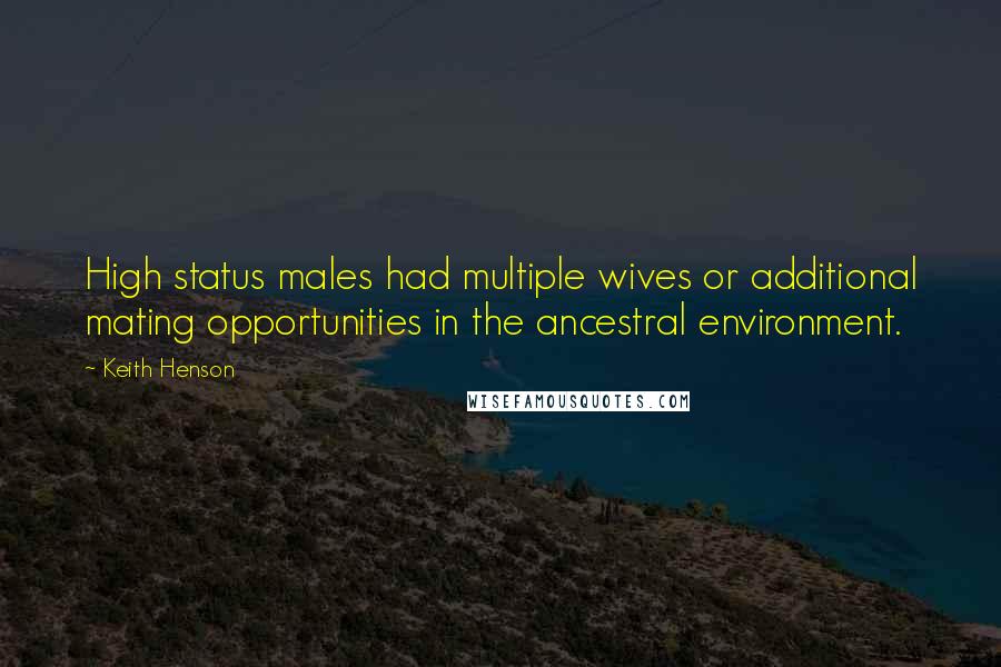 Keith Henson Quotes: High status males had multiple wives or additional mating opportunities in the ancestral environment.