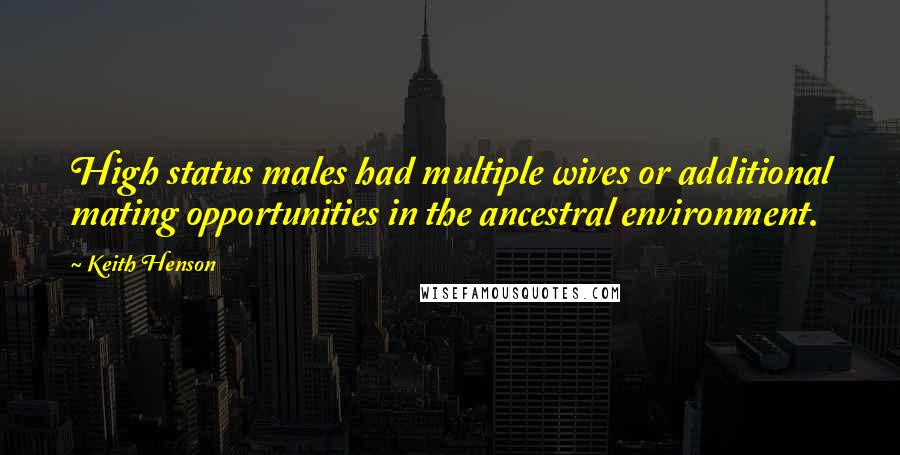 Keith Henson Quotes: High status males had multiple wives or additional mating opportunities in the ancestral environment.