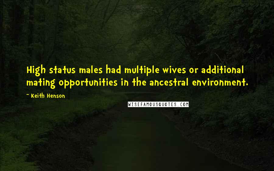 Keith Henson Quotes: High status males had multiple wives or additional mating opportunities in the ancestral environment.