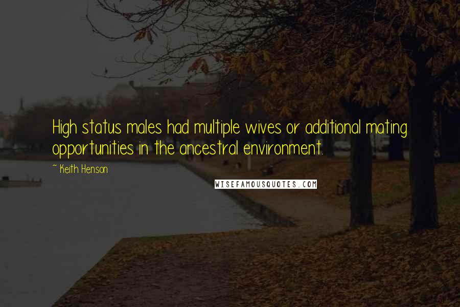 Keith Henson Quotes: High status males had multiple wives or additional mating opportunities in the ancestral environment.