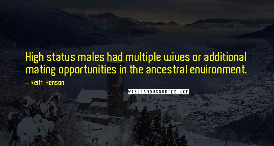 Keith Henson Quotes: High status males had multiple wives or additional mating opportunities in the ancestral environment.