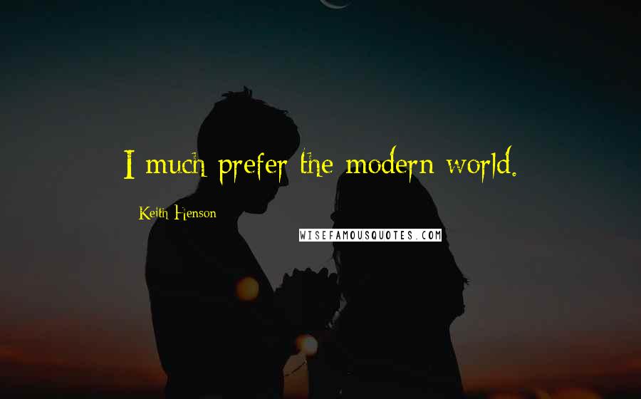 Keith Henson Quotes: I much prefer the modern world.