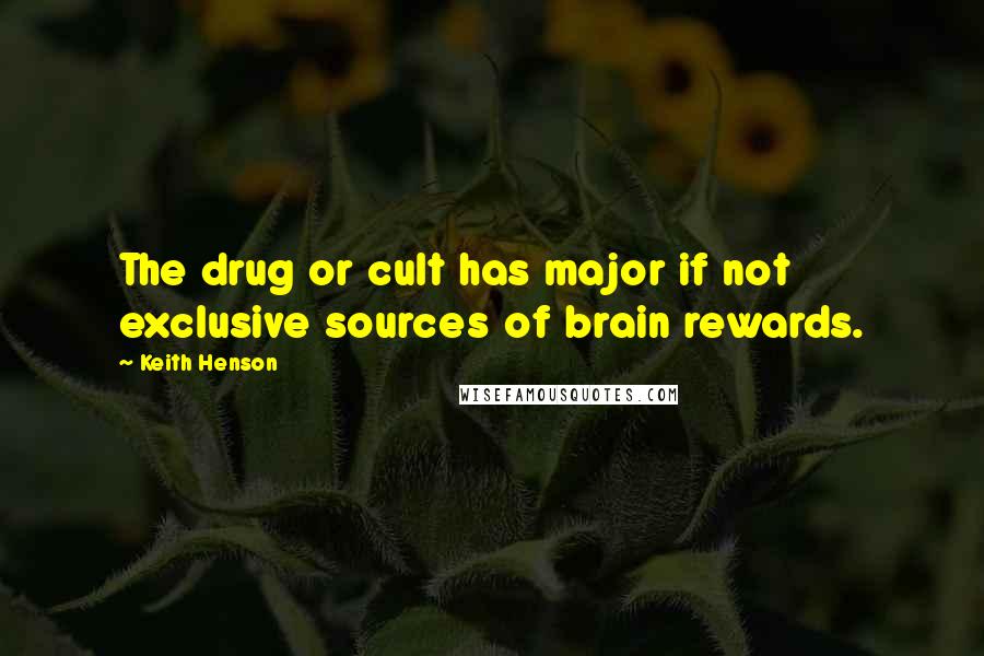 Keith Henson Quotes: The drug or cult has major if not exclusive sources of brain rewards.