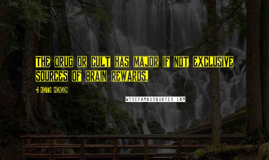 Keith Henson Quotes: The drug or cult has major if not exclusive sources of brain rewards.