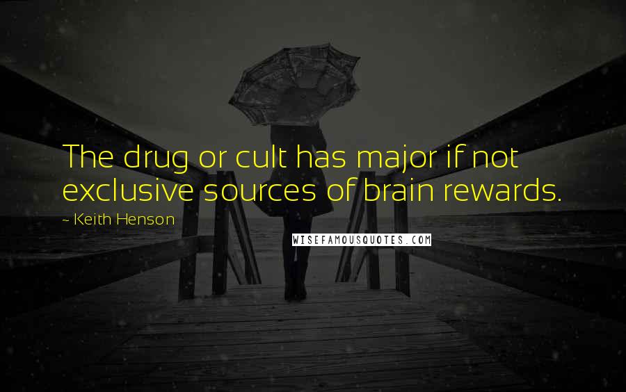 Keith Henson Quotes: The drug or cult has major if not exclusive sources of brain rewards.