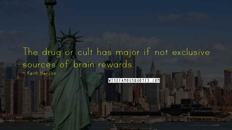 Keith Henson Quotes: The drug or cult has major if not exclusive sources of brain rewards.