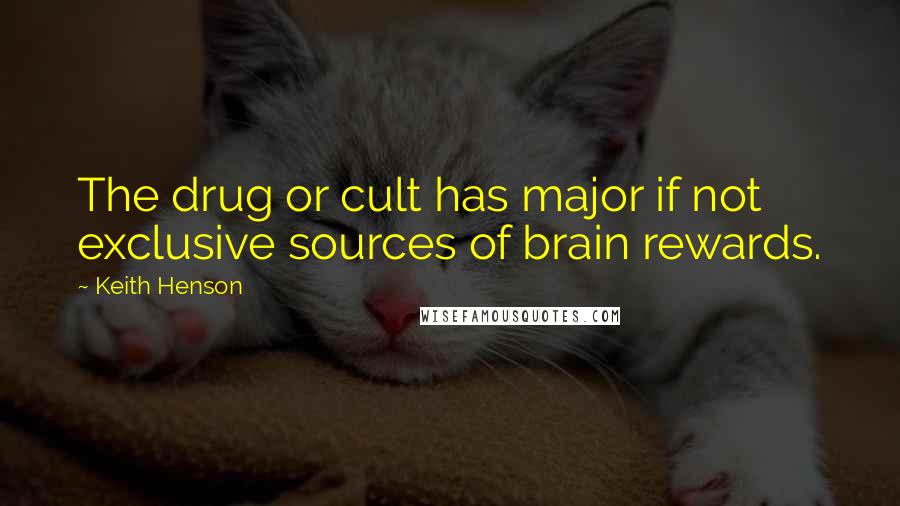 Keith Henson Quotes: The drug or cult has major if not exclusive sources of brain rewards.