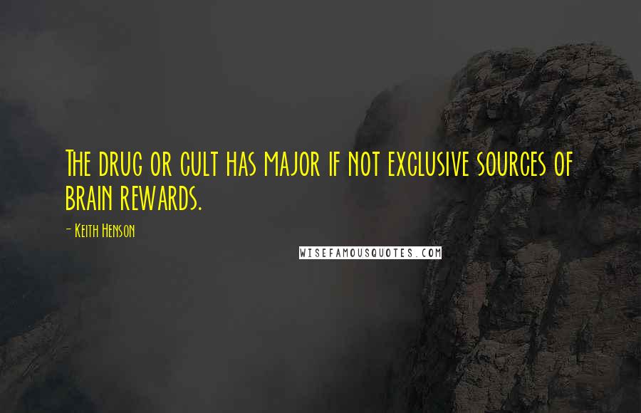 Keith Henson Quotes: The drug or cult has major if not exclusive sources of brain rewards.