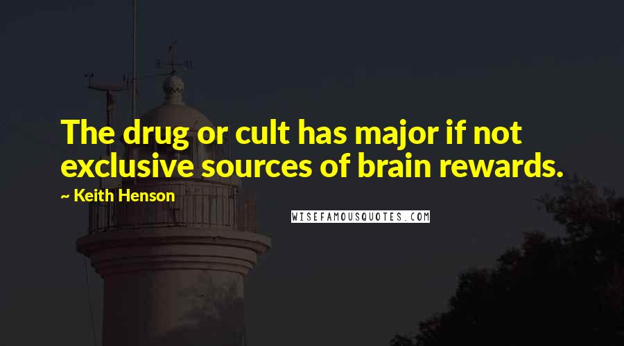 Keith Henson Quotes: The drug or cult has major if not exclusive sources of brain rewards.