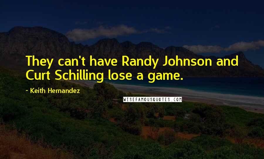 Keith Hernandez Quotes: They can't have Randy Johnson and Curt Schilling lose a game.