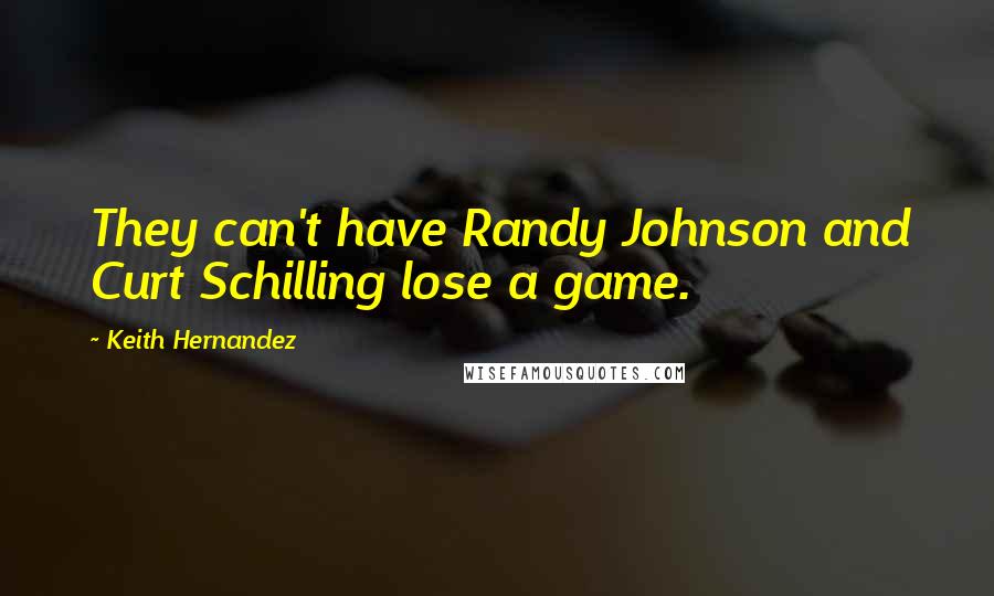 Keith Hernandez Quotes: They can't have Randy Johnson and Curt Schilling lose a game.