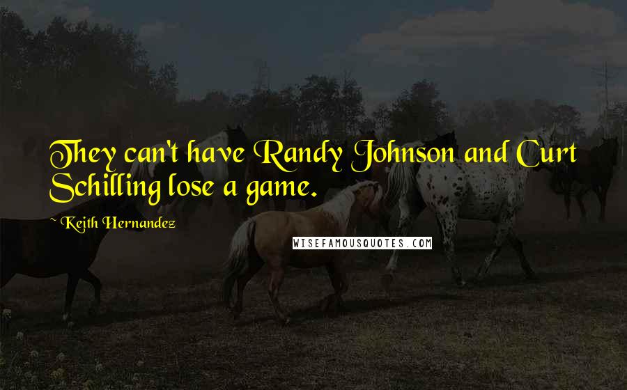 Keith Hernandez Quotes: They can't have Randy Johnson and Curt Schilling lose a game.